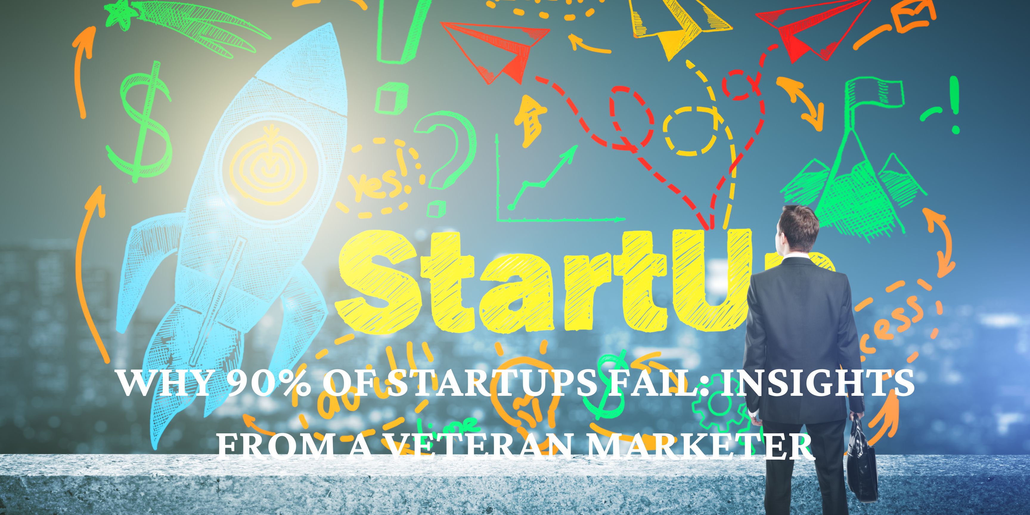 Why 90% of Startups Fail: Insights from a Veteran Marketer