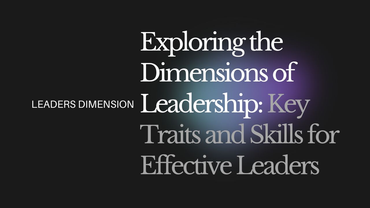 Exploring the Dimensions of Leadership: Key Traits and Skills for Effective Leaders